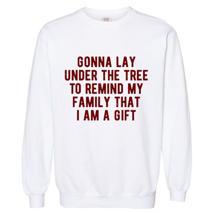 Gonna Lay Under The Tree To Remind My Family That I Am A Gift Garment-Dyed Sweatshirt