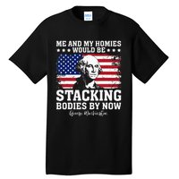 George Me and My Homies Would Be Stacking Bodies by Now Tall T-Shirt