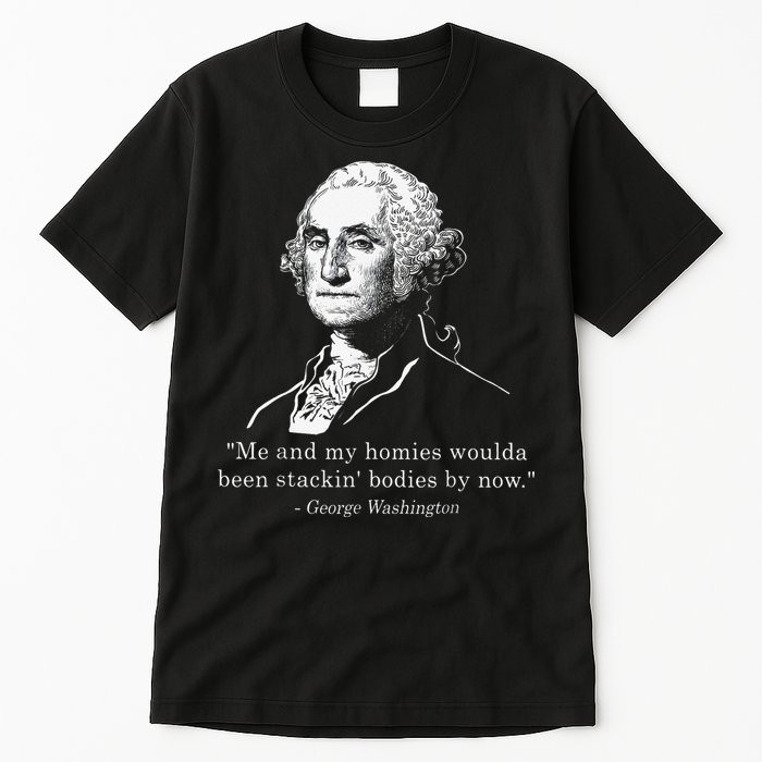 George Me and my homies woulda been stacking bodies by now Tall T-Shirt