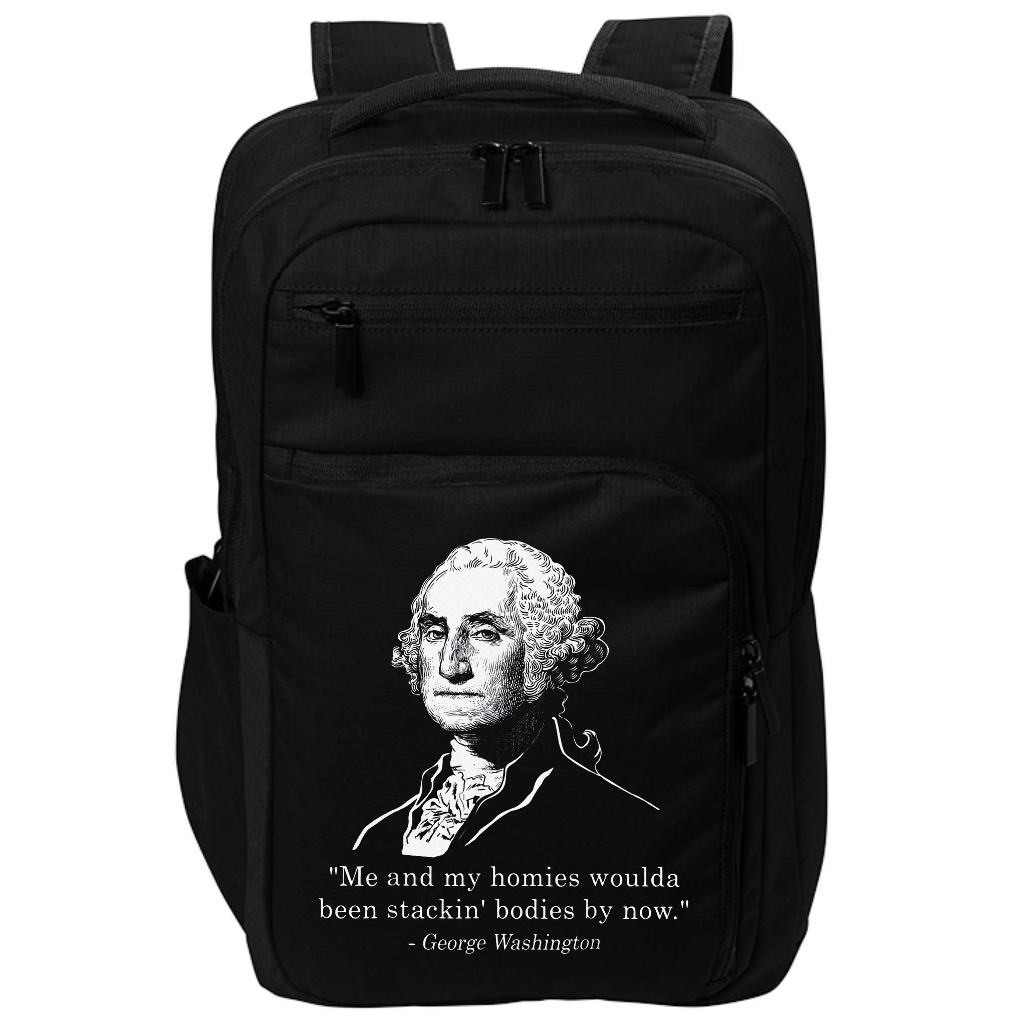 George Me and my homies woulda been stacking bodies by now Impact Tech Backpack
