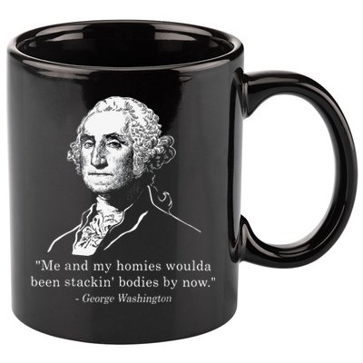 George Me and my homies woulda been stacking bodies by now 11oz C Handle Ceramic Mug