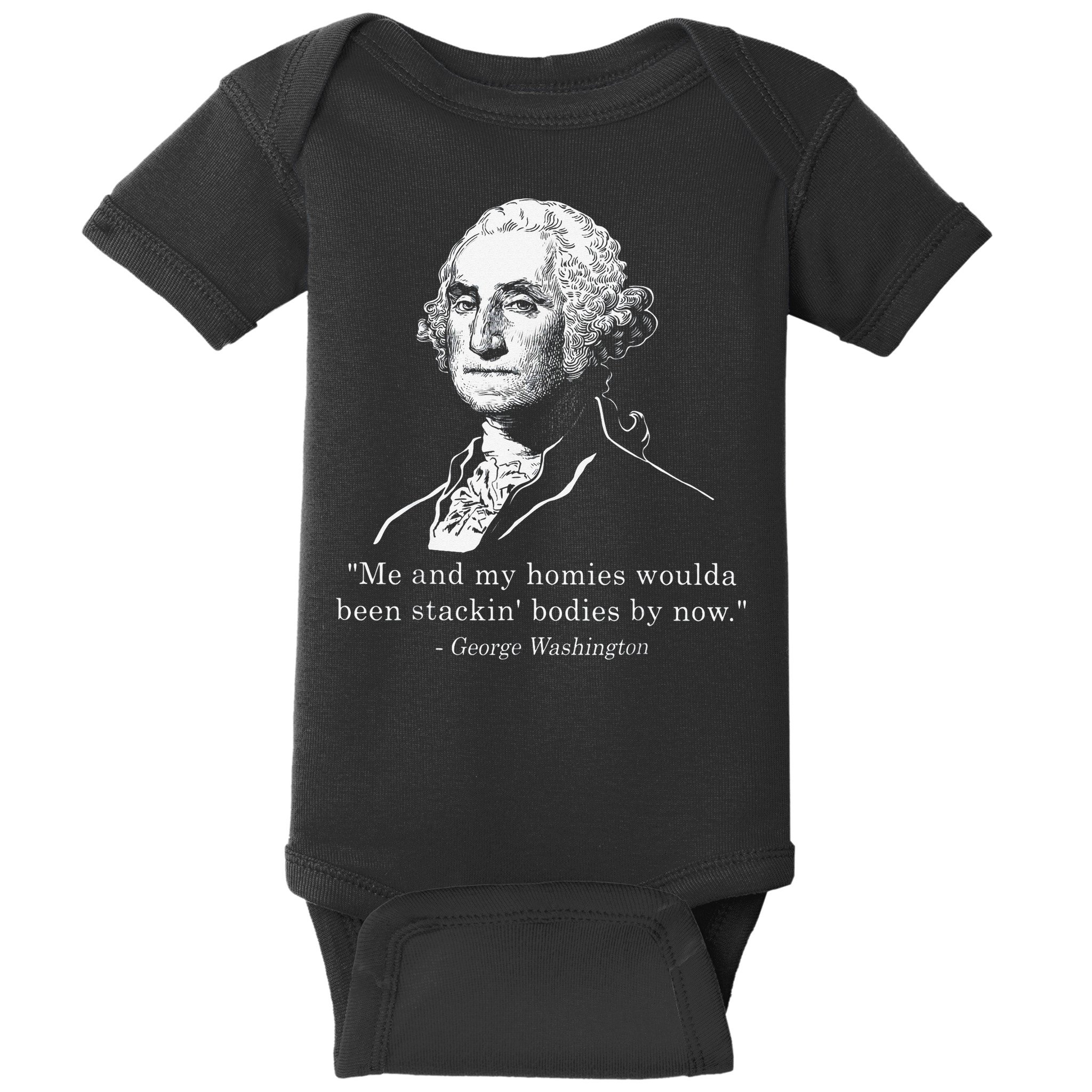 George Me and my homies woulda been stacking bodies by now Baby Bodysuit