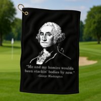 George Me and my homies woulda been stacking bodies by now Golf Towel