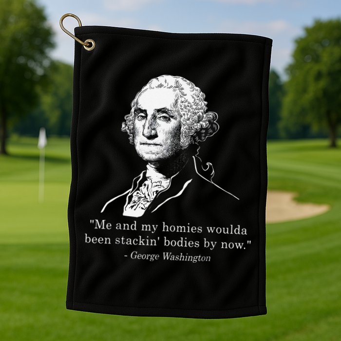 George Me and my homies woulda been stacking bodies by now Golf Towel