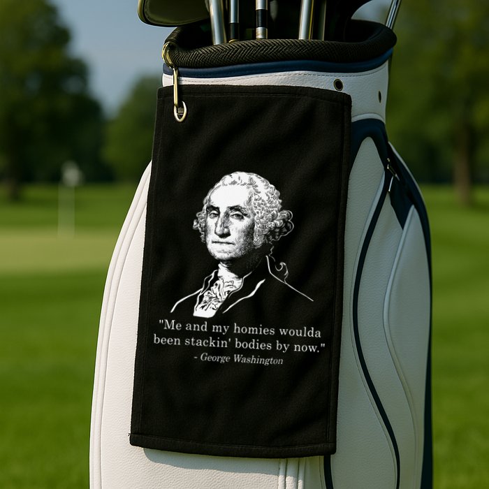 George Me and my homies woulda been stacking bodies by now Golf Towel