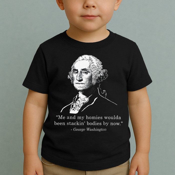 George Me and my homies woulda been stacking bodies by now Toddler T-Shirt
