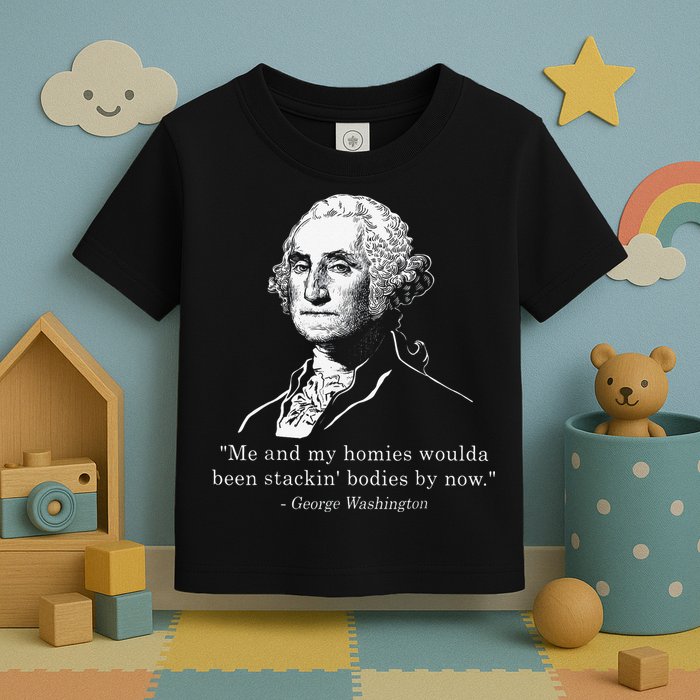 George Me and my homies woulda been stacking bodies by now Toddler T-Shirt