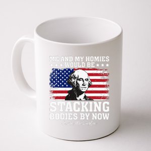 George Me And My Homies Would Be Stacking Bodies By Now Coffee Mug