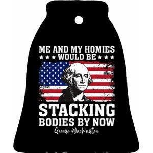 George Me And My Homies Would Be Stacking Bodies By Now Ceramic Bell Ornament