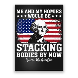 George Me And My Homies Would Be Stacking Bodies By Now Poster