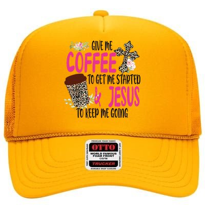 Give Me Coffee To Get Me Started And Jesus To Keep Me Going High Crown Mesh Back Trucker Hat