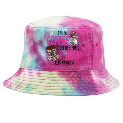 Give Me Coffee To Get Me Started And Jesus To Keep Me Going Tie-Dyed Bucket Hat