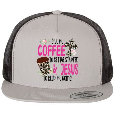 Give Me Coffee To Get Me Started And Jesus To Keep Me Going Flat Bill Trucker Hat