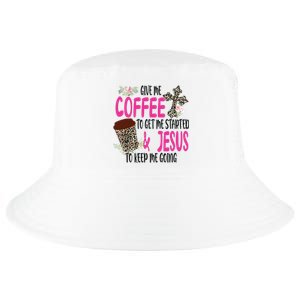 Give Me Coffee To Get Me Started And Jesus To Keep Me Going Cool Comfort Performance Bucket Hat