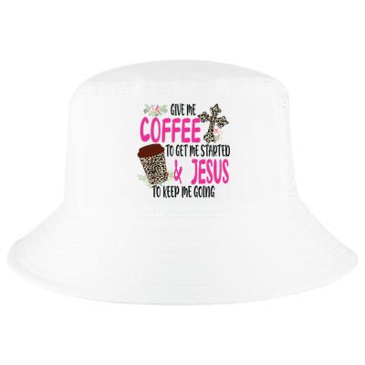 Give Me Coffee To Get Me Started And Jesus To Keep Me Going Cool Comfort Performance Bucket Hat