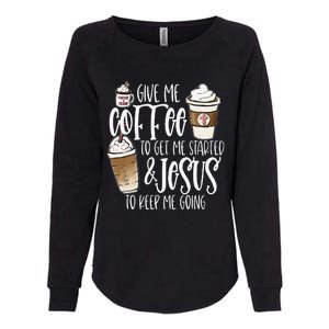 Give Me Coffee To Get Me Started And Jesus To Keep Me Going Womens California Wash Sweatshirt