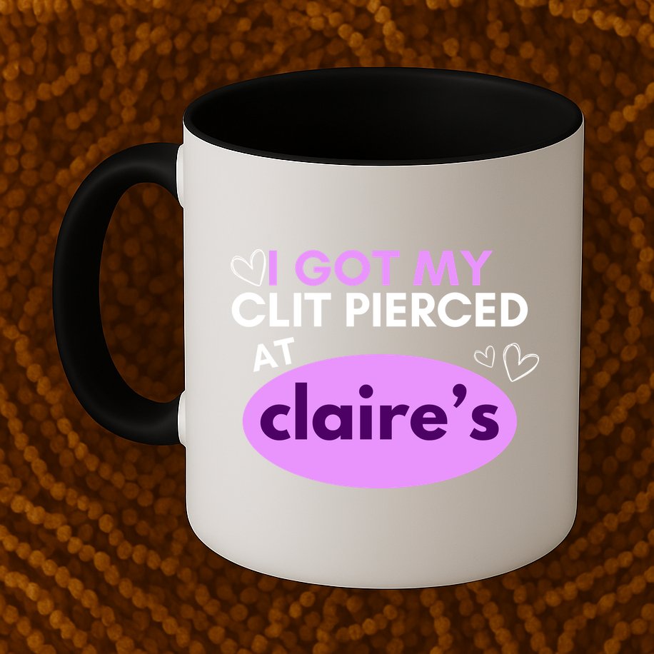 Got My C**T Pierced At Claires Mug