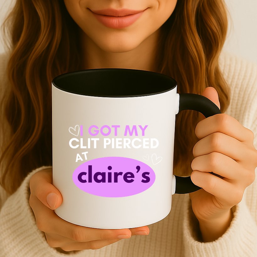Got My C**T Pierced At Claires Mug