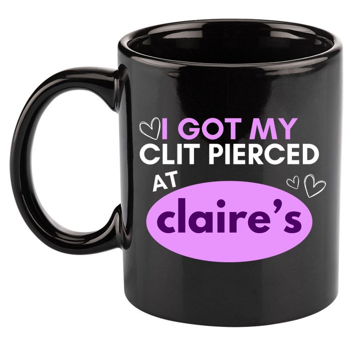 Got My C**T Pierced At Claires 11oz C Handle Ceramic Mug