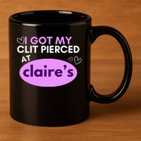 Got My C**T Pierced At Claires 11oz C Handle Ceramic Mug