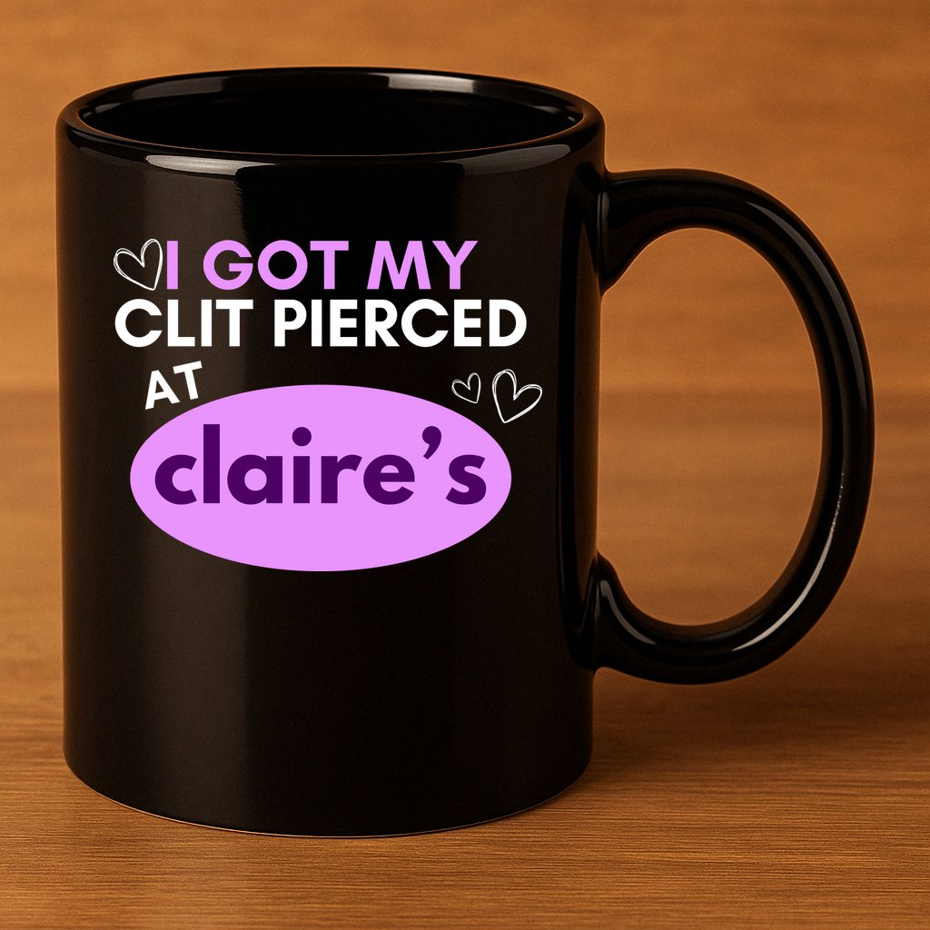 Got My C**T Pierced At Claires 11oz C Handle Ceramic Mug