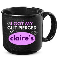 Got My C**T Pierced At Claires 15oz Campfire Ceramic Mug
