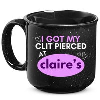 Got My C**T Pierced At Claires 15oz Campfire Ceramic Mug