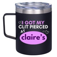 Got My C**T Pierced At Claires 12oz Stainless Steel Coffee Mug