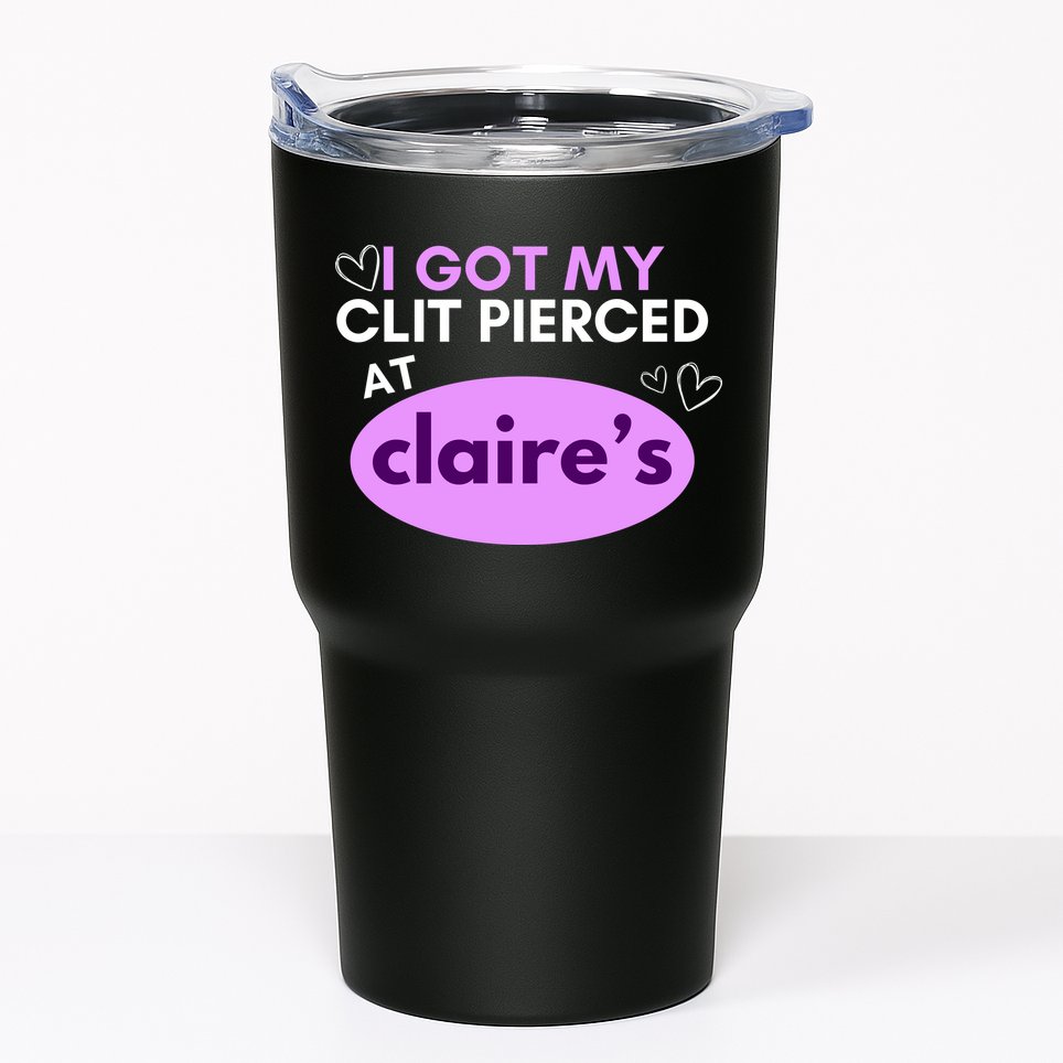 Got My C**T Pierced At Claires Tumbler