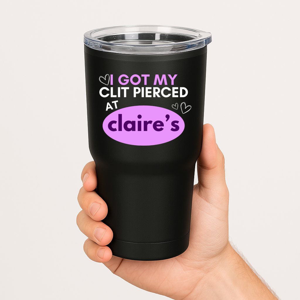 Got My C**T Pierced At Claires Tumbler
