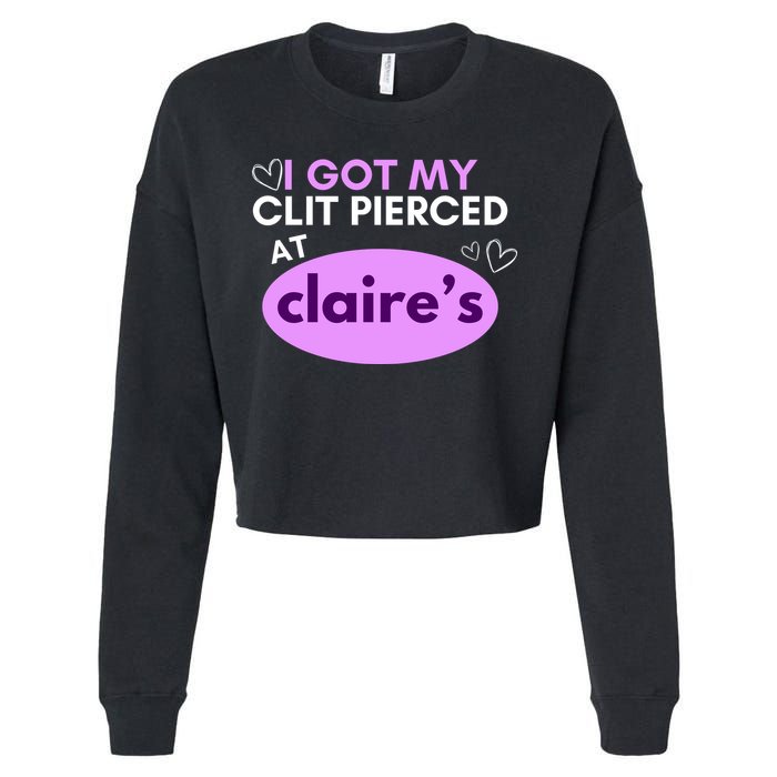 Got My C**T Pierced At Claires Cropped Pullover Crew