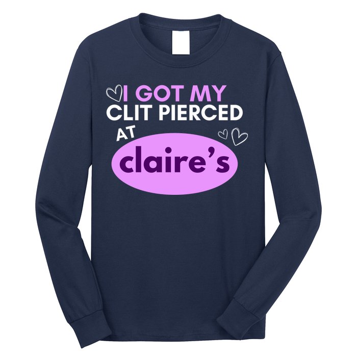 Got My C**T Pierced At Claires Long Sleeve Shirt