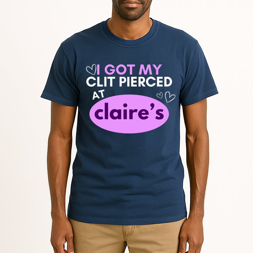 Got My C**T Pierced At Claires Tall T-Shirt