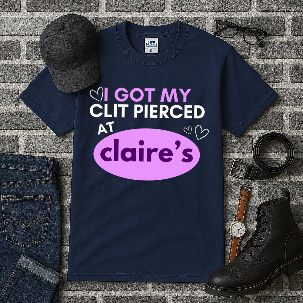 Got My C**T Pierced At Claires Tall T-Shirt