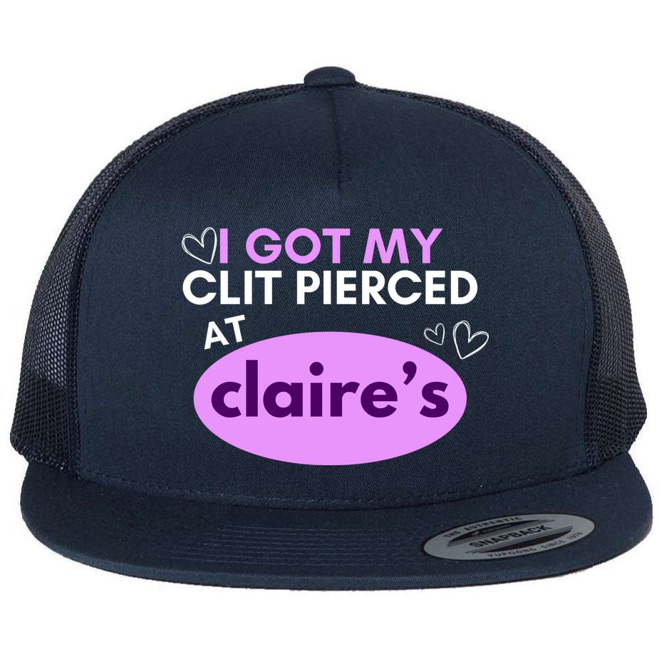 Got My C**T Pierced At Claires Flat Bill Trucker Hat