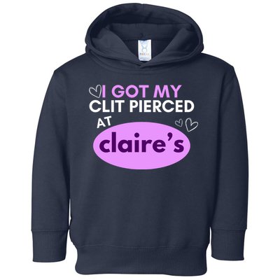 Got My C**T Pierced At Claires Toddler Hoodie