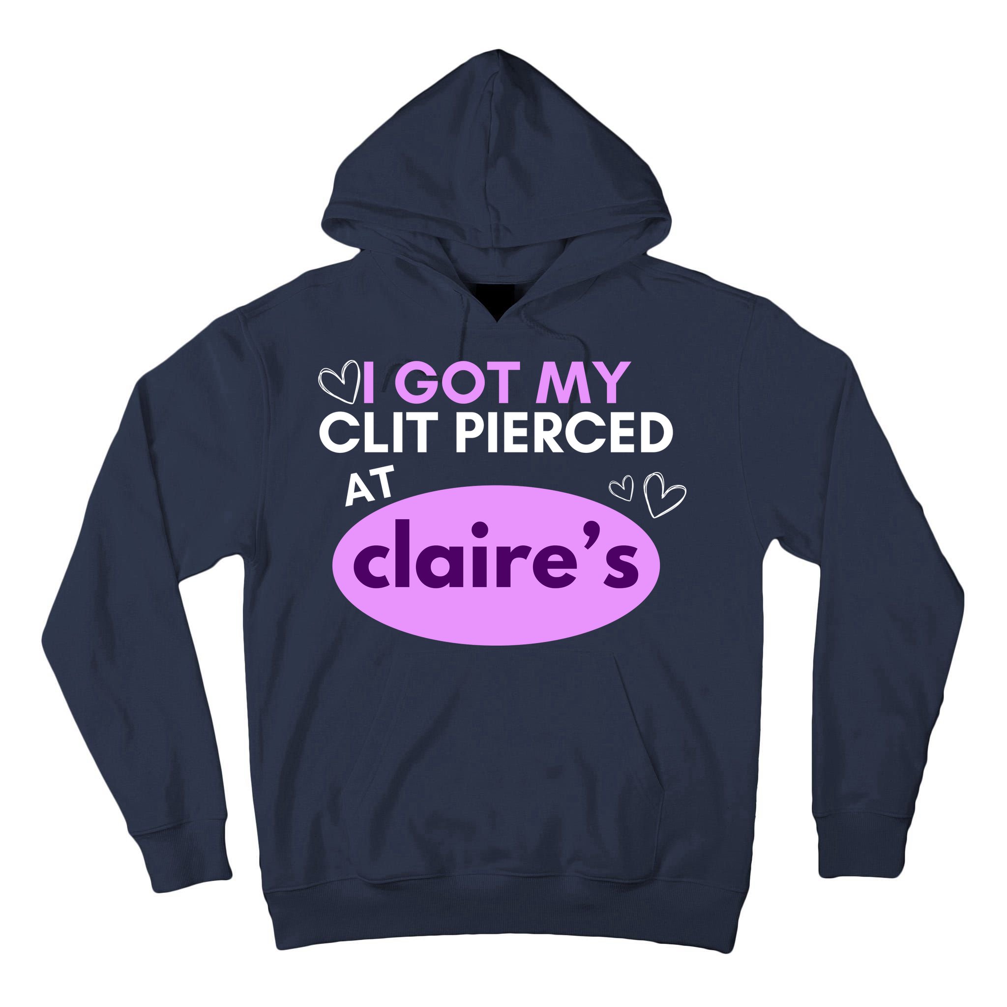 Got My C**T Pierced At Claires Tall Hoodie