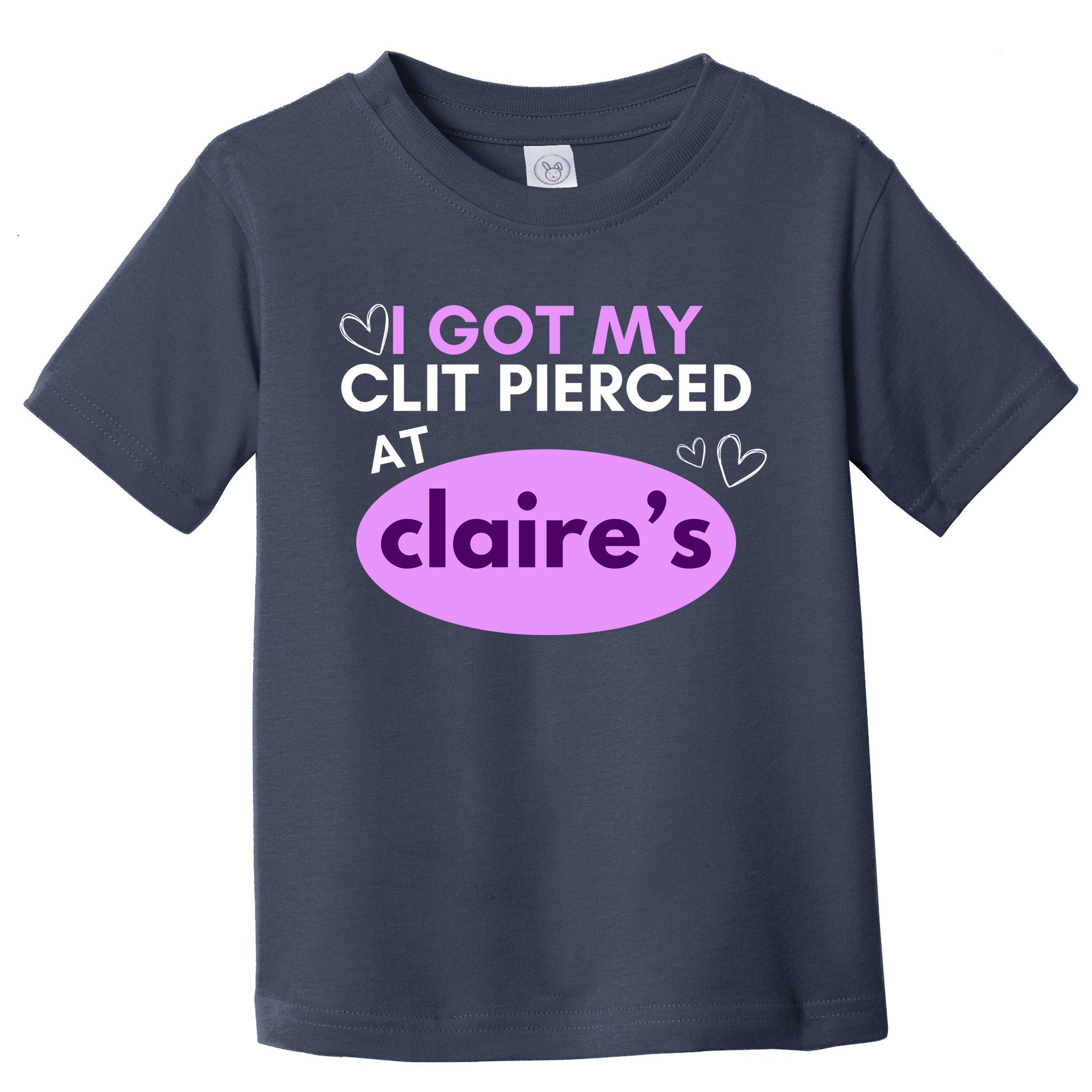 Got My C**T Pierced At Claires Toddler T-Shirt