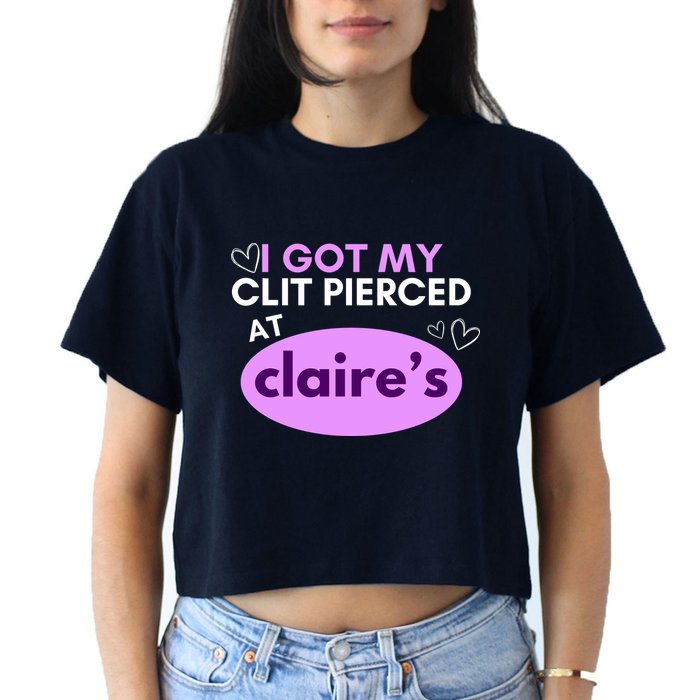 Got My C**T Pierced At Claires Women's Crop Top Tee