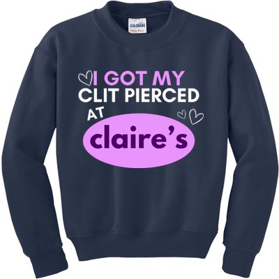 Got My C**T Pierced At Claires Kids Sweatshirt