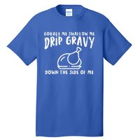 Gobble Me Drip Gravy Turkey Funny Thanksgiving Gift Tall T-Shirt