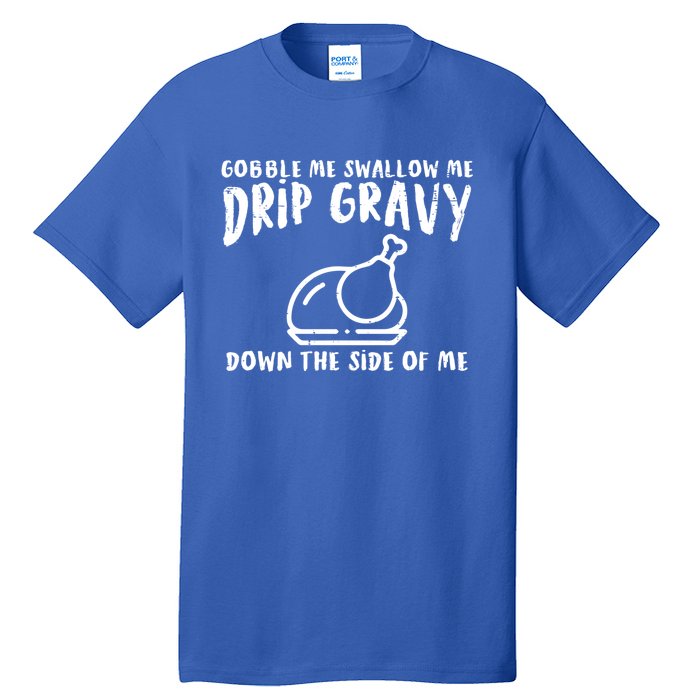 Gobble Me Drip Gravy Turkey Funny Thanksgiving Gift Tall T-Shirt