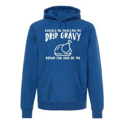 Gobble Me Drip Gravy Turkey Funny Thanksgiving Gift Premium Hoodie