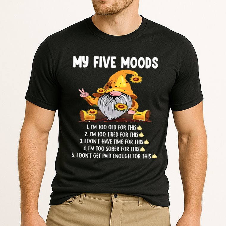 Gnome My Five Moods 1. IM Too Old For This Shit Performance Shirt