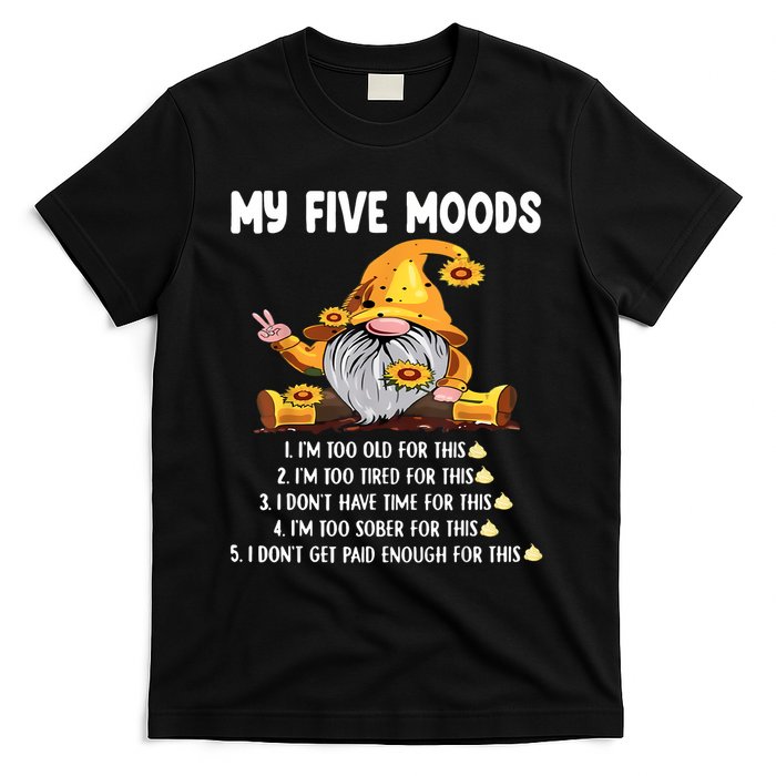 Gnome My Five Moods 1. IM Too Old For This Shit T-Shirt