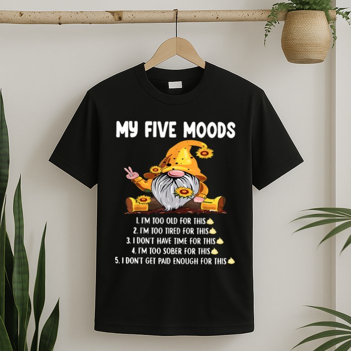 Gnome My Five Moods 1. IM Too Old For This Shit T-Shirt