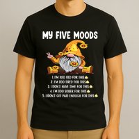 Gnome My Five Moods 1. IM Too Old For This Shit T-Shirt