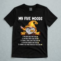 Gnome My Five Moods 1. IM Too Old For This Shit T-Shirt