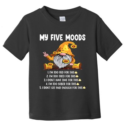 Gnome My Five Moods 1. IM Too Old For This Shit Toddler T-Shirt