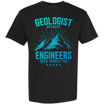 Geology Majors Geologist Because Engineers Need Heroes Too Gift Garment-Dyed Heavyweight T-Shirt